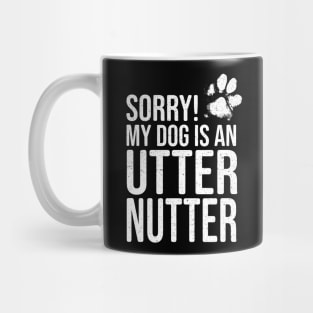 Funny Dog Lover Gift - Sorry! My Dog is an Utter Nutter Mug